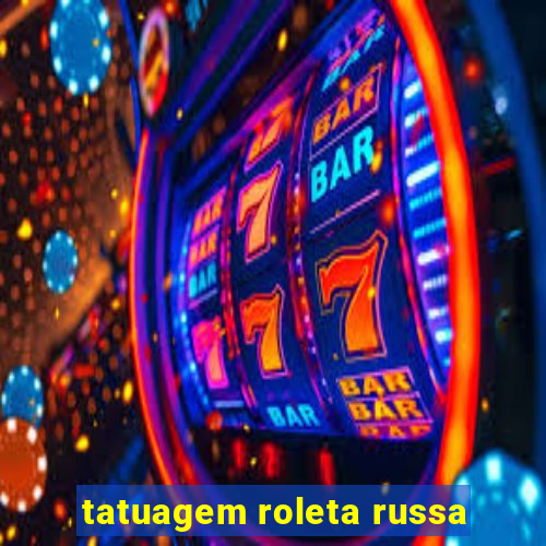 tatuagem roleta russa